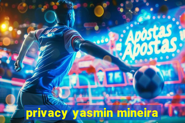 privacy yasmin mineira